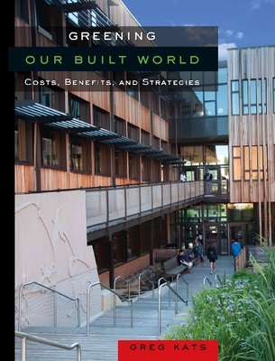 Greening Our Built World: Costs, Benefits, and Strategies - Kats, Greg