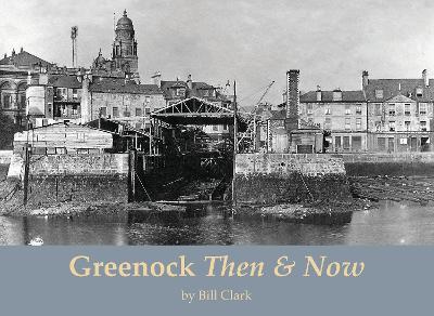 Greenock Then and Now - Clark, Bill