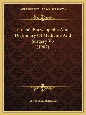 Green's Encyclopedia And Dictionary Of Medicine And Surgery V3 (1907) - Ballantyne, John William