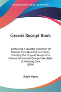 Green's Receipt Book: Containing A Valuable Collection Of Receipts For Cakes And Ice Creams, Including The Original Receipts For Famous Portsmouth Orange Cake, Black Or Wedding Cake (1894)