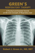 Green's Respiratory Therapy: A Practical and Essential Tutorial on the Core Concepts of Respiratory Care