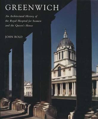 Greenwich: An Architectural History of the Royal Hospital for Seamen, and the Queens House - Bold, John, and Guillery, Peter (Contributions by), and Pattison, Paul (Contributions by)