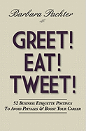 Greet! Eat! Tweet!: 52 Business Etiquette Postings to Avoid Pitfalls and Boost Your Career