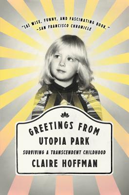 Greetings from Utopia Park: Surviving a Transcendent Childhood - Hoffman, Claire