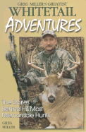 Greg Miller's Greatest Whitetail Adventures - Miller, Greg