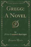 Gregg: A Novel (Classic Reprint)