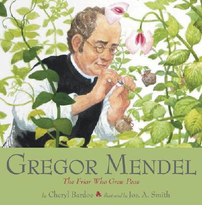 Gregor Mendel: The Friar Who Grew Peas - Bardoe, Cheryl