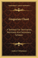 Gregorian Chant: A Textbook For Seminaries, Novitiates And Secondary Schools