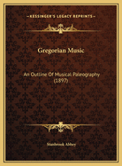 Gregorian Music: An Outline of Musical Paleography (1897)