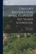 Gregor's Bischof's Von Ayssa. Gesprach Mit Seiner Schwester.