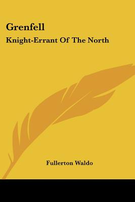 Grenfell: Knight-Errant Of The North - Waldo, Fullerton