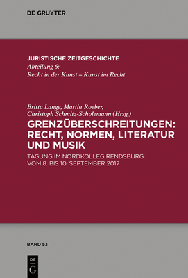 Grenzberschreitungen: Recht, Normen, Literatur Und Musik: Tagung Im Nordkolleg Rendsburg Vom 8. Bis 10. September 2017 - Lange, Britta (Editor), and Roeber, Martin (Editor), and Schmitz-Scholemann, Christoph (Editor)