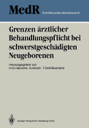 Grenzen arztlicher Behandlungspflicht bei schwerstgeschadigten Neugeborenen: 1. Einbecker Workshop der Deutschen Gesellschaft fur Medizinrecht, 27.-29. Juni 1986