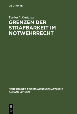 Grenzen der Strafbarkeit im Notwehrrecht - Kratzsch, Dietrich