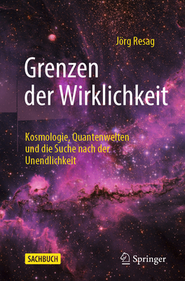 Grenzen der Wirklichkeit: Kosmologie, Quantenwelten und die Suche nach der Unendlichkeit - Resag, Jrg