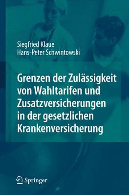 Grenzen Der Zulssigkeit Von Wahltarifen Und Zusatzversicherungen in Der Gesetzlichen Krankenversicherung - Klaue, Siegfried, and Schwintowski, Hans-Peter