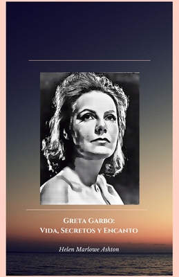 Greta Garbo: Vida, Secretos y Encanto: El homenaje oficial a la divina del cine mudo y sonoro - Marlowe Ashton, Helen