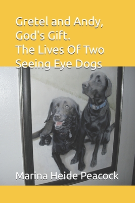 Gretel and Andy, God's Gift: The Lives Of Two Seeing Eye Dogs - Peacock, Marina Heide