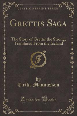 Grettis Saga: The Story of Grettir the Strong; Translated from the Iceland (Classic Reprint) - Magnusson, Eirikr