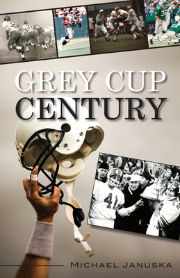 Grey Cup Century - Januska, Michael