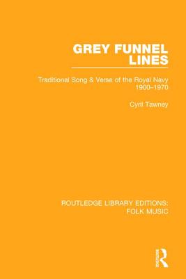 Grey Funnel Lines: Traditional Song & Verse of the Royal Navy 1900-1970 - Tawney, Cyril