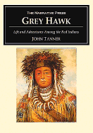 Grey Hawk: Life and Adventures Among the Red Indians - Tanner, John