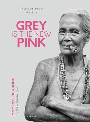 Grey Is The New Pink: Moments of Aging - Pawlik, Alice (Editor), and Asheq, Ramy Al (Text by), and Akpo, Ishola (Text by)