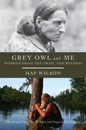 Grey Owl and Me: Stories from the Trail and Beyond