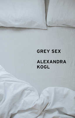 Grey Sex: Heterosexuality and Everyday Domination - Kogl, Alexandra