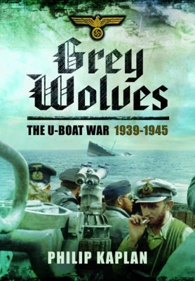 Grey Wolves: The U-Boat War 1939-1945 - Kaplan, Philip