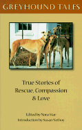 Greyhound Tales: True Stories of Rescue, Compassion & Love - Star, Nora (Editor)