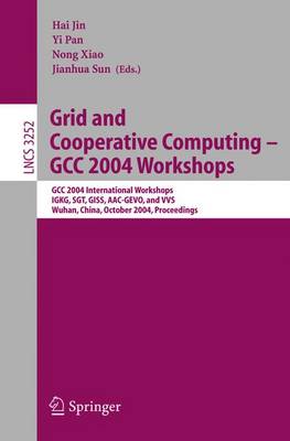 Grid and Cooperative Computing - Gcc 2004 Workshops: Gcc 2004 International Workshops, Igkg, Sgt, Giss, Aac-Gevo, and Vvs, Wuhan, China, October 21-24, 2004 - Jin, Hai (Editor), and Pan, Yi (Editor), and Xiao, Nong (Editor)