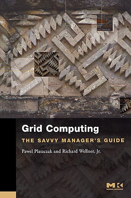 Grid Computing: The Savvy Manager's Guide - Plaszczak, Pawel, and Wellner, Richard, Jr.