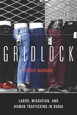 Gridlock: Labor, Migration, and Human Trafficking in Dubai - Mahdavi, Pardis