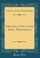 Griechisch-Deutsches Schul-Wrterbuch (Classic Reprint)