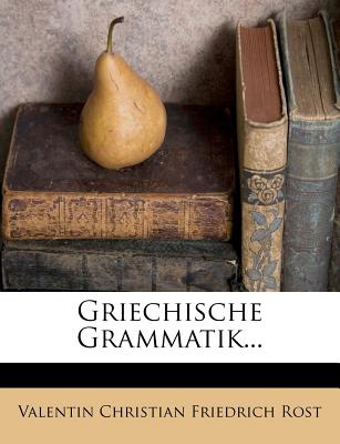 Griechische Grammatik. - Valentin Christian Friedrich Rost (Creator)