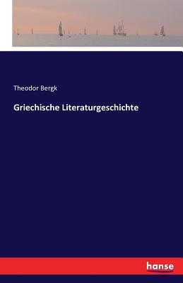 Griechische Literaturgeschichte - Bergk, Theodor