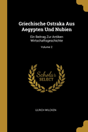 Griechische Ostraka Aus Aegypten Und Nubien: Ein Beitrag Zur Antiken Wirtschaftsgeschichte; Volume 2