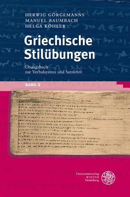 Griechische Stil Bungen, Band 2: Ubungsbuch Zur Verbalsyntax Und Satzlehre - Baumbach, Manuel, and Gorgemanns, Herwig, and Kohler, Helga