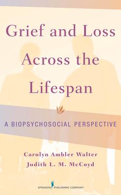 Grief and Loss Across the Lifespan: A Biopsychosocial Perspective - Walter, Carolyn Ambler, PhD, Lcsw, and McCoyd, Judith L M, PhD, Lcsw