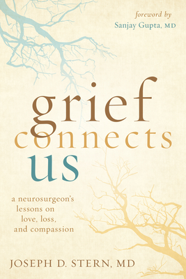 Grief Connects Us: A Neurosurgeon's Lessons on Love, Loss, and Compassion - Stern, Joseph D, and Gupta, Sanjay, MD (Foreword by)