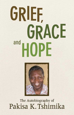 Grief, Grace and Hope: The Autobiography of Pakisha K. Tshimika - Tshimika, Pakisha