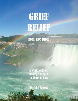 Grief Relief from the Bible: A Workbook on Finding Strength in Times of Loss - Cunyus, John G, and Larue, Stm The Michael, Rev. (Contributions by)