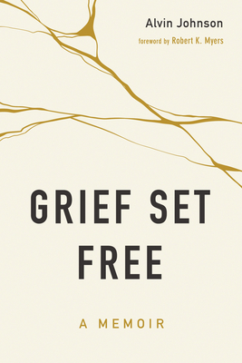 Grief Set Free - Johnson, Alvin, and Myers, Robert K (Foreword by)