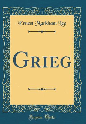 Grieg (Classic Reprint) - Lee, Ernest Markham