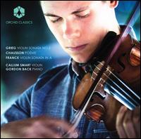 Grieg: Violin Sonata No. 2; Chausson: Pome; Franck: Violin Sonata in A - Callum Smart (violin); Gordon Back (piano)