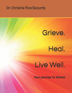 Grieve. Heal. Live Well.: Your Journey To Victory