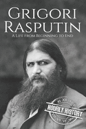 Grigori Rasputin: A Life from Beginning to End