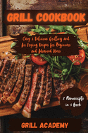 Grill Cookbook: 2 Manuscripts in 1 book: Easy & Delicious Grilling and Air Frying Recipes for Beginners and Advanced Users