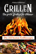 Grillen: Das groe Grillbuch fr Mnner: Die 222 besten Grillrezepte